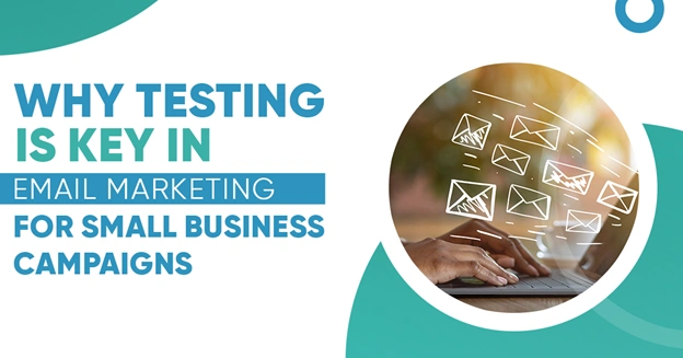 Why Testing is Key in Email Marketing for Small Business Campaigns