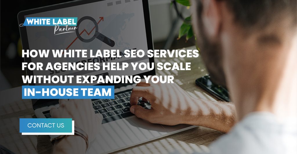 How White Label SEO Services for Agencies Help You Scale without Expanding Your In-House Team